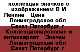 коллекция значков с изображением В.И.Ленина › Цена ­ 66 000 000 - Ленинградская обл., Санкт-Петербург г. Коллекционирование и антиквариат » Значки   . Ленинградская обл.,Санкт-Петербург г.
